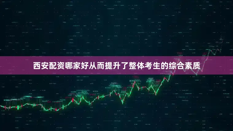 西安配资哪家好从而提升了整体考生的综合素质