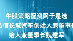牛股策略配资网于是选择直接私信长城汽车创始人兼董事长魏建军