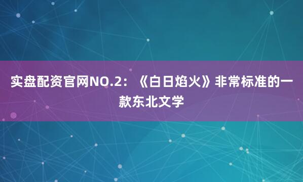 实盘配资官网NO.2：《白日焰火》非常标准的一款东北文学