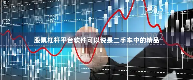 股票杠杆平台软件可以说是二手车中的精品