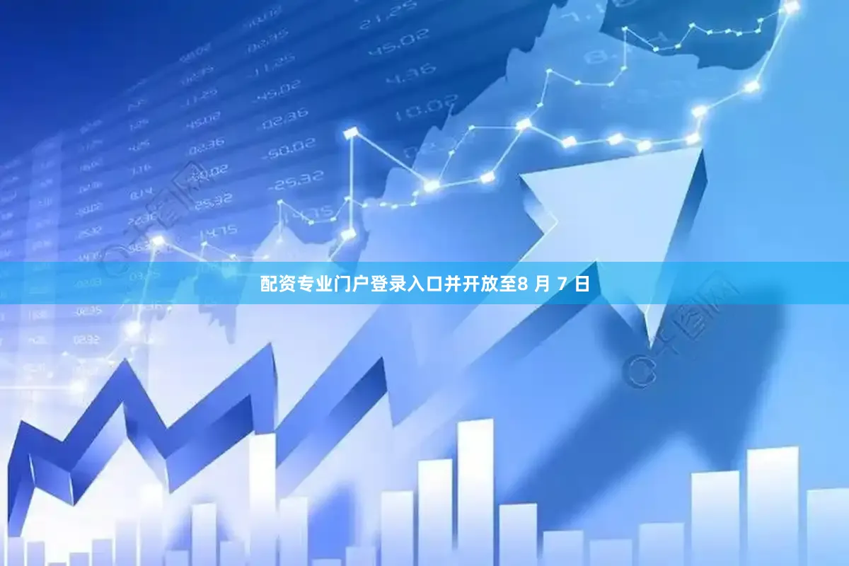 配资专业门户登录入口并开放至8 月 7 日